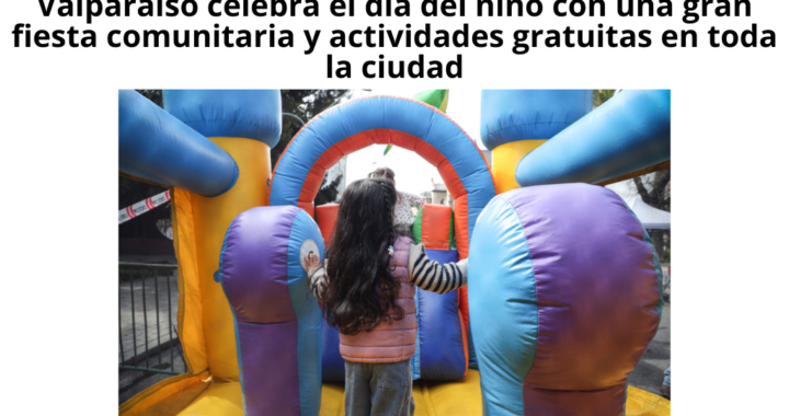Valparaíso celebra el Mes de la Niñez con una gran fiesta comunitaria y actividades gratuitas en toda la ciudad